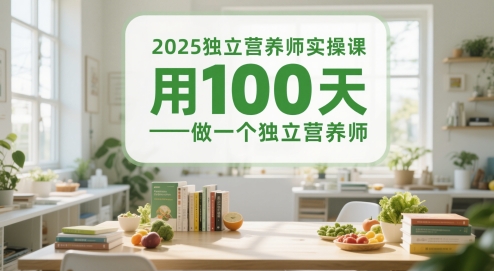 2025独立营养师实操课，用100天做一个独立营养师| 网创圈