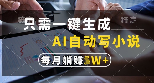 只需一键生成，AI全自动写小说，可一键生成120w字，每月躺着收益过1w+| 网创圈