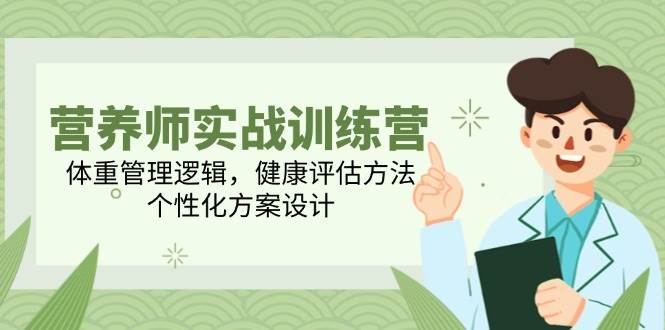 营养师实战训练营，体重管理逻辑，健康评估方法，个性化方案设计| 网创圈