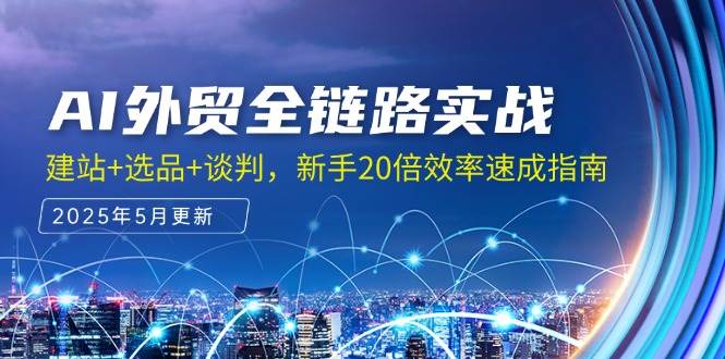 AI外贸全链路实战，建站+选品+谈判，新手20倍效率速成指南| 网创圈