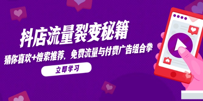 （14872期）抖店流量裂变秘籍，猜你喜欢，搜索推荐，免费流量与付费广告组合拳| 副业网