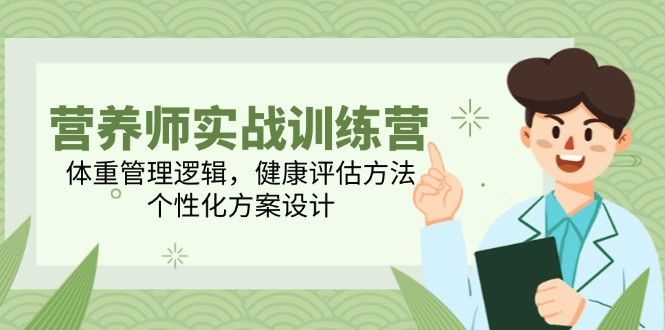 （14908期）营养师实战训练营，体重管理逻辑，健康评估方法，个性化方案设计| 网创圈
