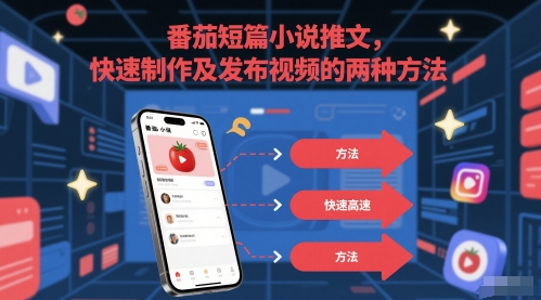 番茄短篇小说推文，快速制作及发布视频的两种方法| 网创圈
