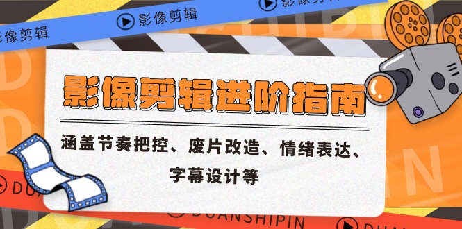 （14941期）影像剪辑进阶指南，涵盖节奏把控、废片改造、情绪表达、字幕设计等| 网创圈