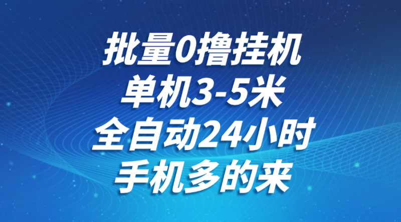 批量0撸全自动挂机，单机3-5米，全自动24小时，手机多的来，不养鸡，无风控，无限制| 网创圈