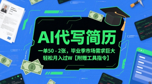 AI代写简历，一单50-2张，毕业季市场需求巨大，轻松月入过W【附赠工具指令】| 网创圈