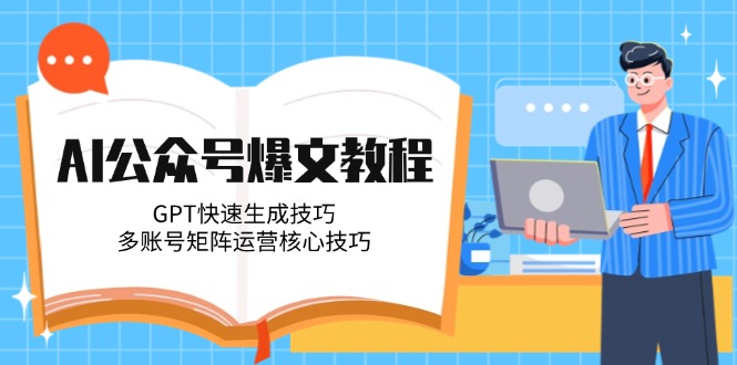 （14977期）AI公众号爆文教程，GPT快速生成技巧，多账号矩阵运营核心技巧| 副业网