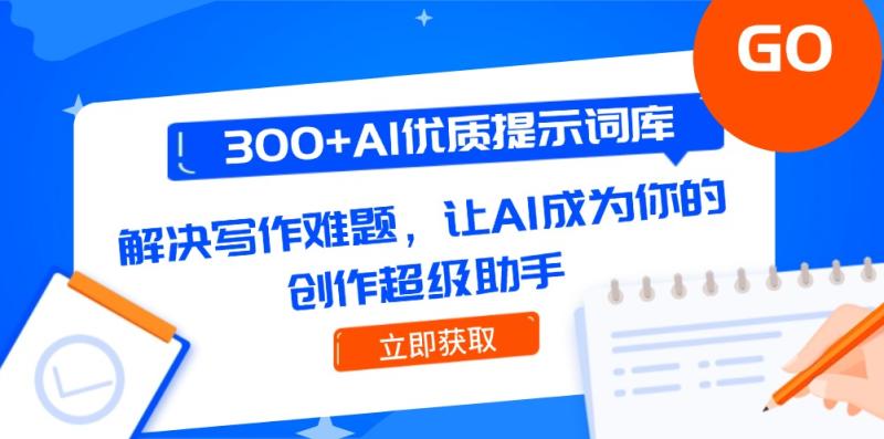 （14968期）300+AI优质提示词库，解决写作难题，让AI成为你的创作超级助手| 网创圈