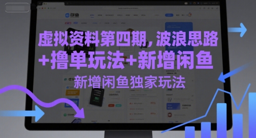 虚拟资料第四期，波浪思路+撸单玩法，新增闲鱼独家玩法| 网创圈