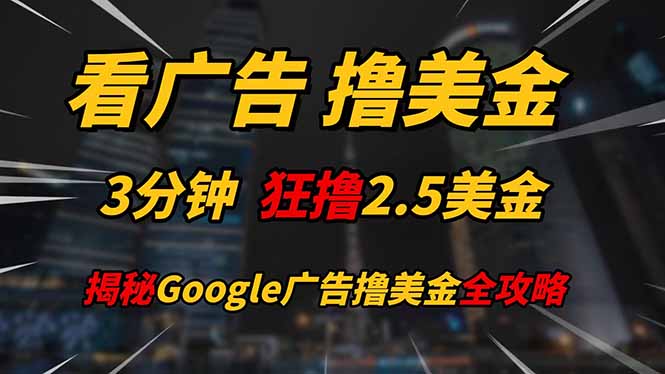 看广告，撸美金！！3分钟赚2.5美金！！日入200美金不是梦！揭秘Google…| 副业网
