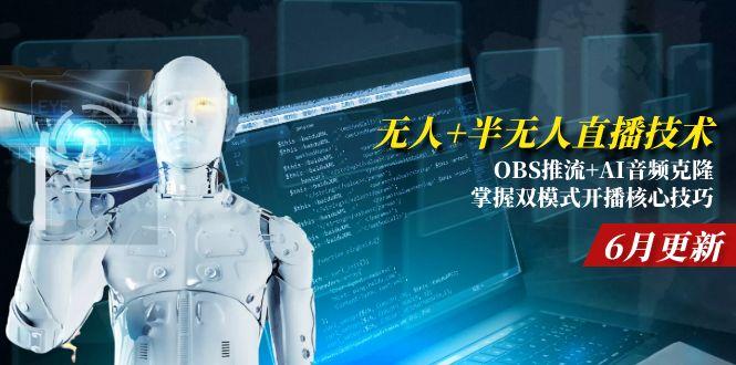 无人+半无人直播技术:OBS推流+AI音频克隆 掌握双模式开播核心技巧-6月更新| 副业网