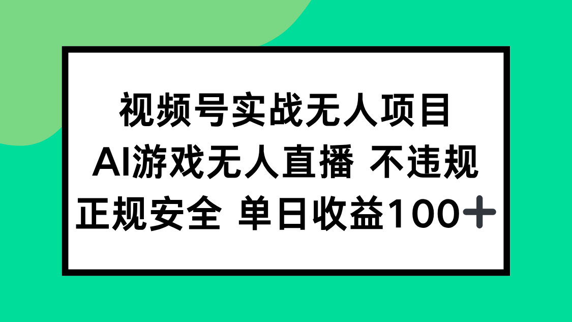 视频号实战无人项目，AI游戏无人直播不违规，正规安全单日收益100+| 副业网