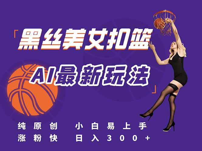 最新AI生成美女扣篮视频，纯原创，小白轻松上手掌握流量秘籍，日入300+| 副业网