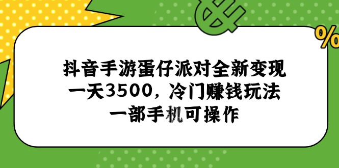 抖音手游蛋仔派对全新变现，一天3500，冷门赚钱玩法，一部手机可操作| 副业网