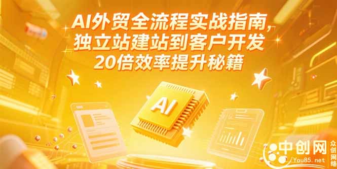 AI外贸全流程实战指南，独立站建站到客户开发，20倍效率提升秘籍(更新6月| 副业网