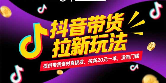 抖音带货拉新玩法，提供带货素材直接发，拉新20元一单，没有门槛| 副业网