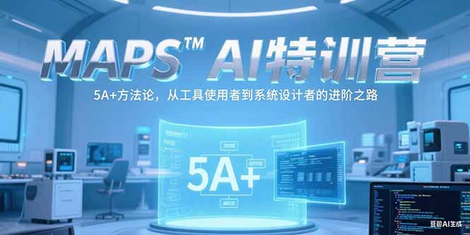MAPSAI特训营，掌握 5A+方法论，从工具使用者到系统设计者的进阶之路| 副业网