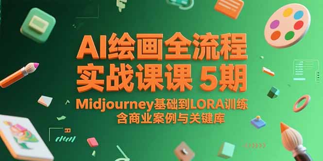 AI绘画全流程实战课5期，Midjourney基础到LORA训练，含商业案例与关键词库| 副业网