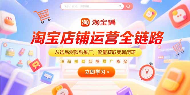淘宝店铺运营全链路，从选品测款到推广，流量获取变现闭环| 网创圈