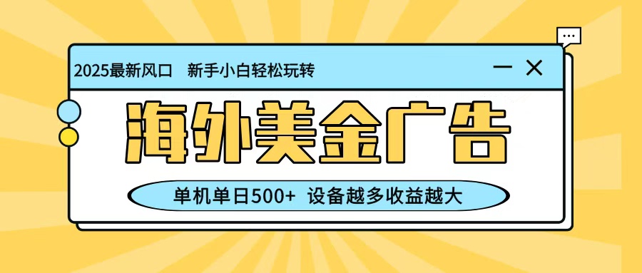 最新蓝海项目，海外美金广告，单机单日500+，可矩阵放大，设备越多收益越大| 副业网