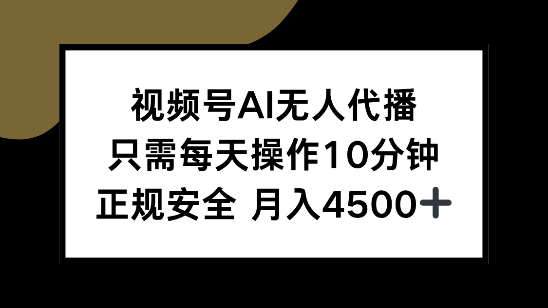 视频号AI无人代播，只需每天操作10分钟，正规安全，月入4500+| 副业网