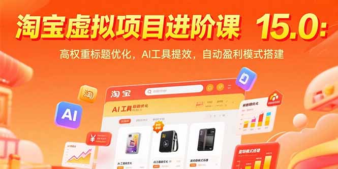 淘宝虚拟项目进阶课15.0：高权重标题优化，AI工具提效，自动盈利模式搭建| 副业网