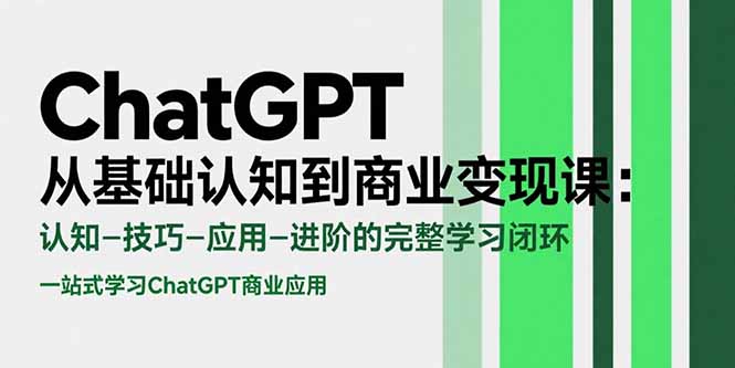 ChatGPT从基础认知到商业变现课：认知-技巧-应用-进阶的完整学习闭环| 副业网