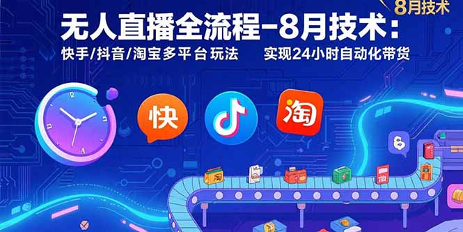 无人直播全流程-8月技术：快手/抖音/淘宝多平台玩法 实现24小时自动化带货| 副业网