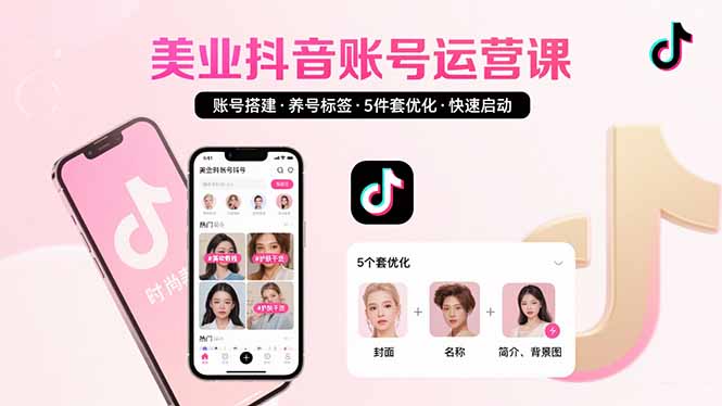 美业账号搭建，养号与标签设置，5件套优化，快速启动抖音运营| 副业网