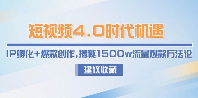短视频4.0时代机遇：IP孵化+爆款创作，揭秘1500w流量爆款方法论| 副业网