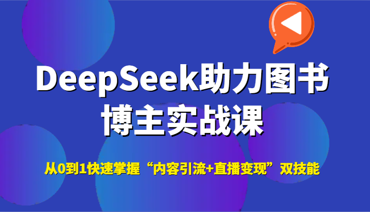 DeepSeek助力图书博主实战课，从0到1快速掌握“内容引流+直播变现”双技能| 副业网