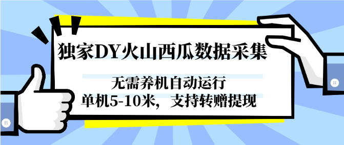 独家DY火山西瓜数据采集，无需养机自动运行，单机5-10米，支持转赠提现| 副业网
