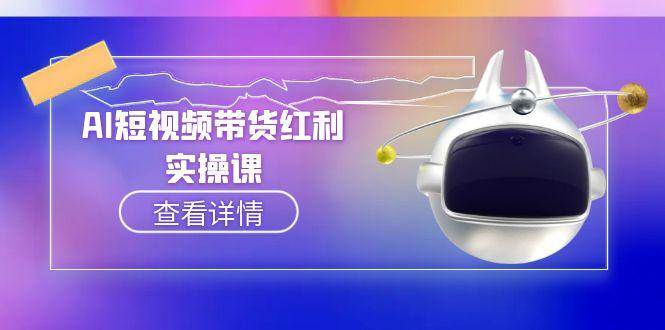 AI短视频带货红利实操，抖音算法与流量分配机制，AI辅助脚本生成实操指南| 副业网