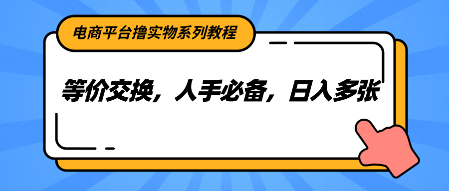 电商平台撸实物系列教程，等价交换，人手必备，日入多张| 副业网