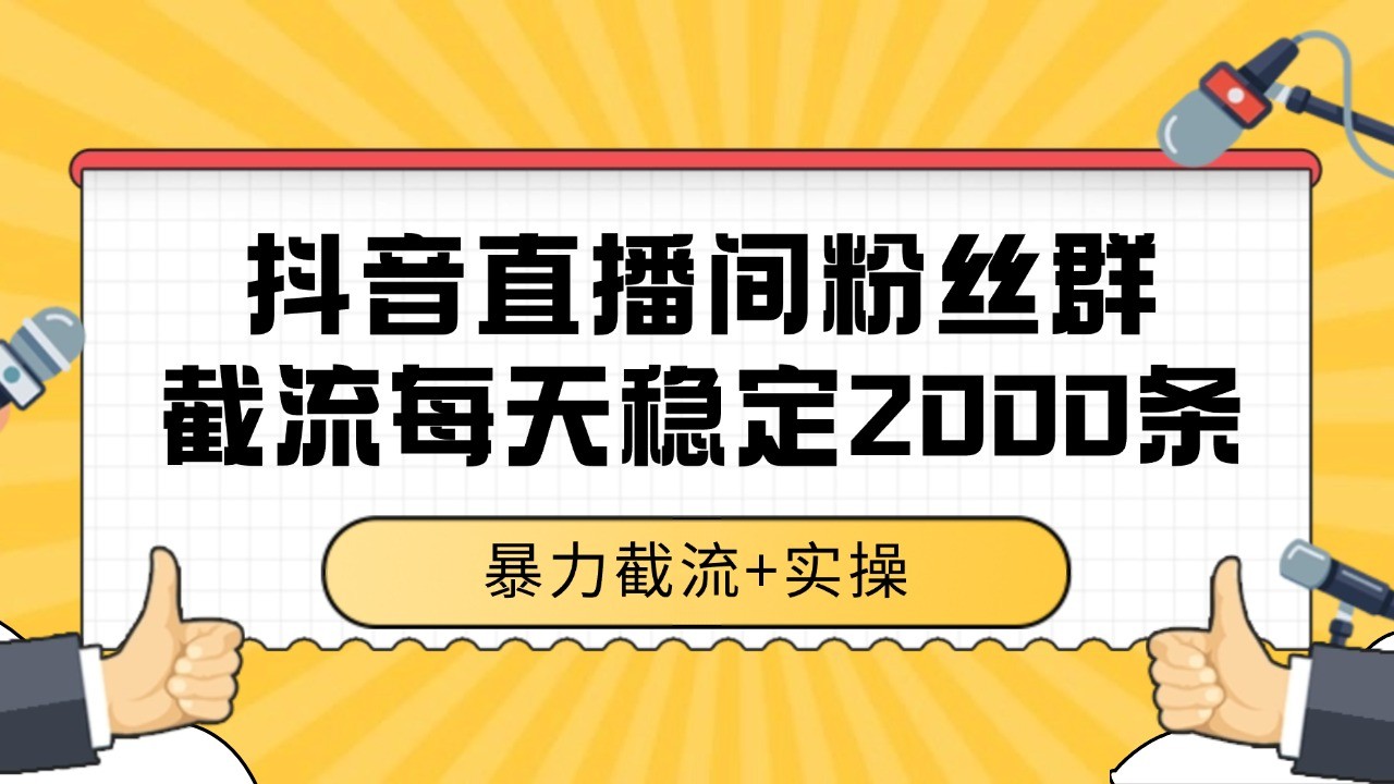 抖音直播间粉丝群截流，稳定采集数据全行业通用 2000+数据一天| 副业网