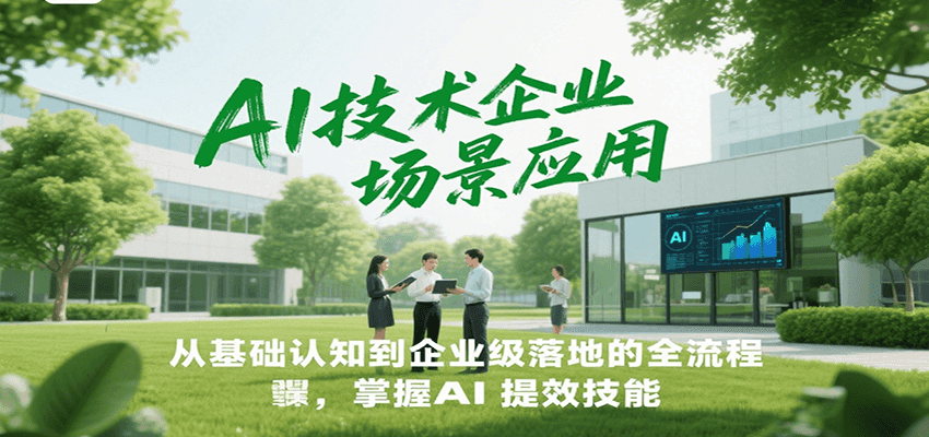 AI技术企业场景应用，从基础认知到企业级落地的全流程，掌握AI提效技能！| 副业网