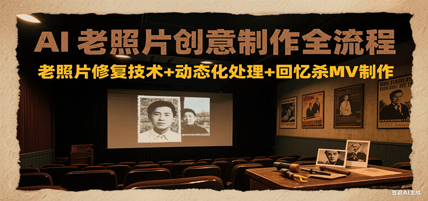 AI老照片创意制作全流程：老照片修复技术+动态化处理+回忆杀MV制作| 副业网