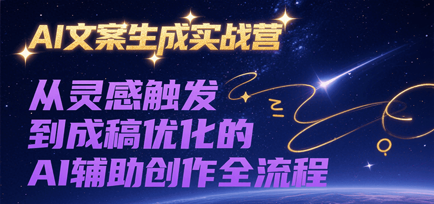 AI文案生成实战营，从灵感触发到成稿优化的AI辅助创作全流程| 副业网