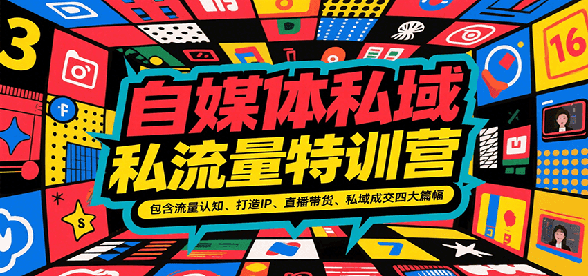 自媒体私域流量特训营，包含流量认知、打造IP、直播带货、私域成交四大篇幅| 副业网