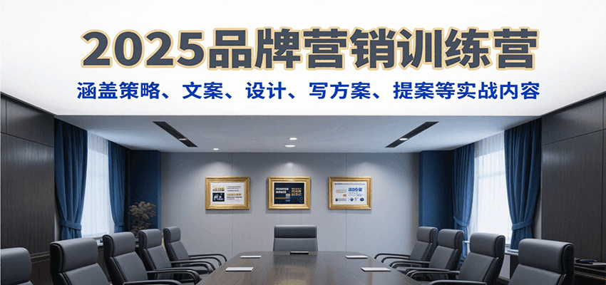 2025品牌营销训练营，涵盖策略、文案、设计、写方案、提案等实战内容| 副业网