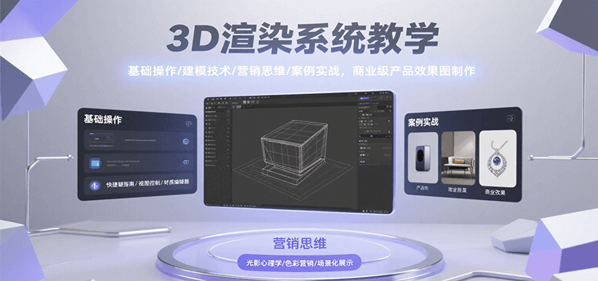 3D渲染系统教学，基础操作/建模技术/营销思维/案例实战，商业级产品效果图制作| 副业网