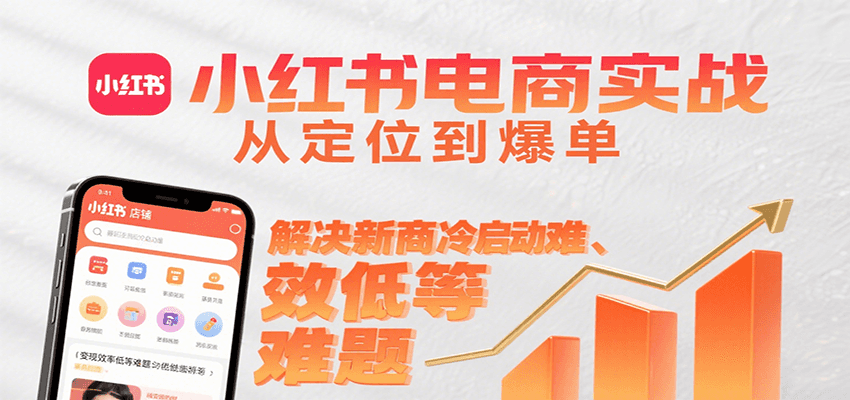 小红书电商实战，从定位到爆单解决新商冷启动难、变现效率低等难题| 副业网