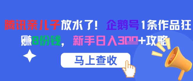 腾讯亲儿子放水了！企鹅号1条作品狂挣8份钱，新手日入3张+攻略| 副业网