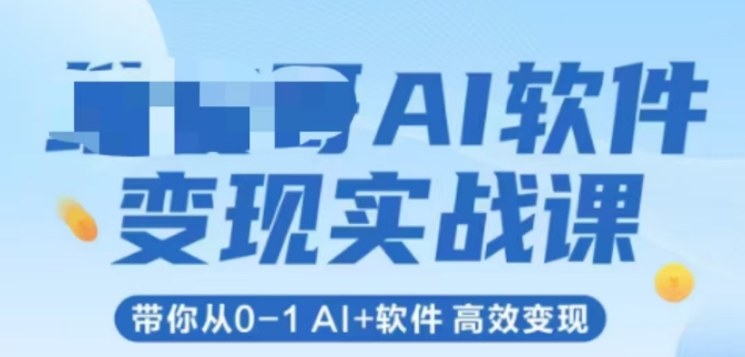 AI软件变现实战课，带你从0-1 Al+软件 高效变现| 副业网
