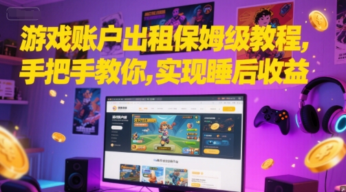 游戏账户出租保姆级教程，手把手教你，实现睡后收益| 网创圈