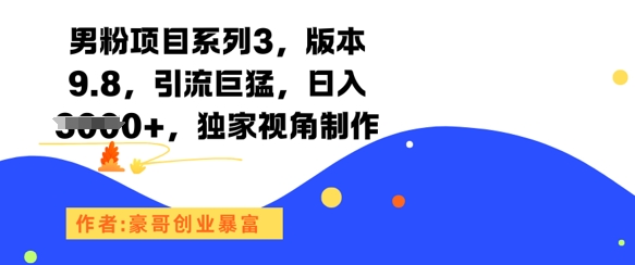 男粉项目系列3，版本9.8，引流巨猛，日入1k+，独家视角制作| 副业网