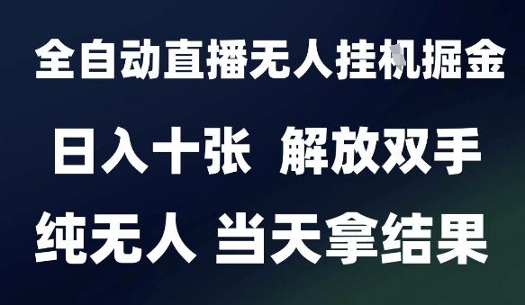 2025最新全自动直播无人挂G掘金，日入十张，解放双手纯无人，当天拿结果【揭秘】| 网创圈