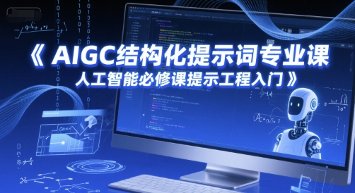 AIGC结构化提示词专业课，人工智能必修课提示工程入门| 副业网