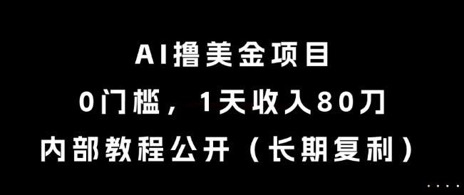 AI撸美金项目，0门槛，1天收入80刀，内部教程公开(长期复利)【揭秘】| 副业网