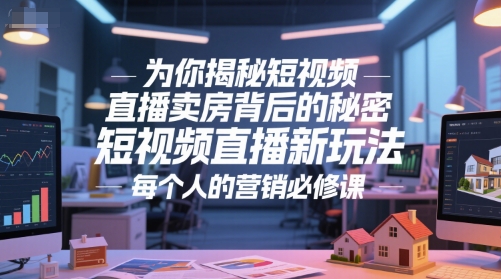 为你揭秘短视频直播卖房背后的秘密，短视频直播新玩法，每个人的营销必修课| 网创圈